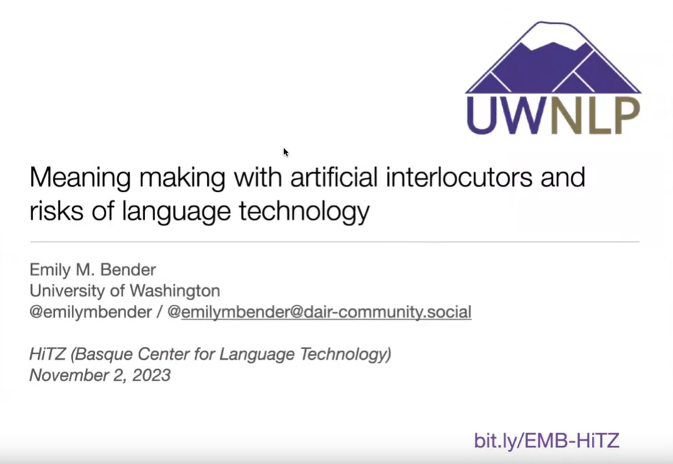The first slide of the lecture. It reads "Meaning making with artificial interlocutors and risks of language technology. Emily M. Bender, University of Washington. @emilybender / @emilybender@dair-community.social. HiTZ, Basque Center for Language Technology. November 2, 2023. 